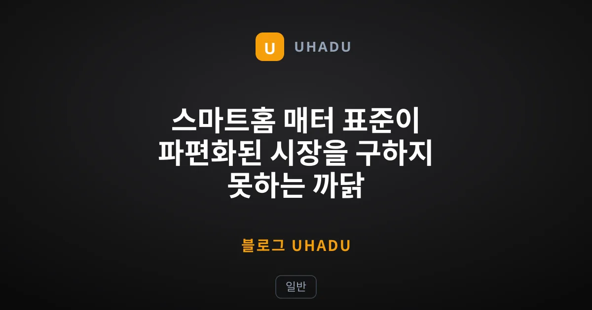 스마트홈 매터 표준이 파편화된 시장을 구하지 못하는 까닭